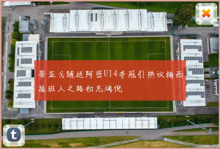 蒂亚戈随迈阿密U14夺冠引热议梅西接班人之路初见端倪