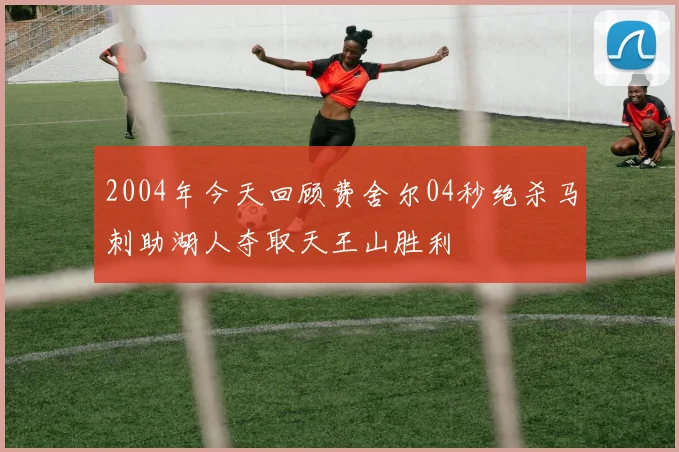 2004年今天回顾费舍尔04秒绝杀马刺助湖人夺取天王山胜利