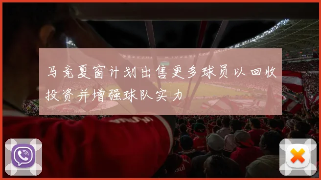马竞夏窗计划出售更多球员以回收投资并增强球队实力
