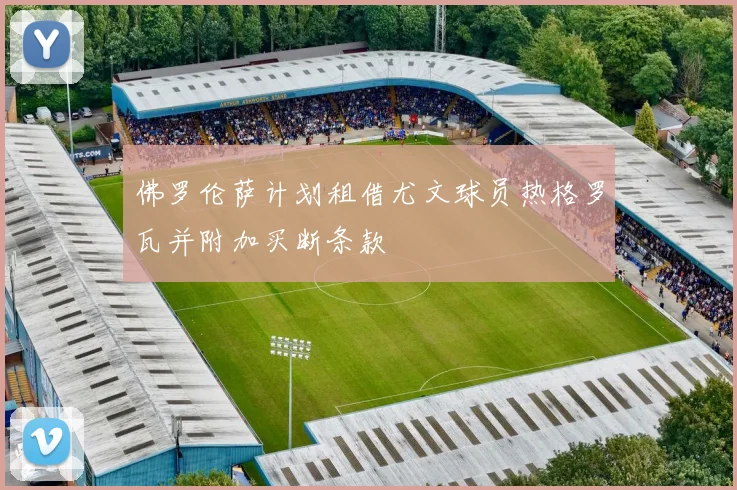佛罗伦萨计划租借尤文球员热格罗瓦并附加买断条款