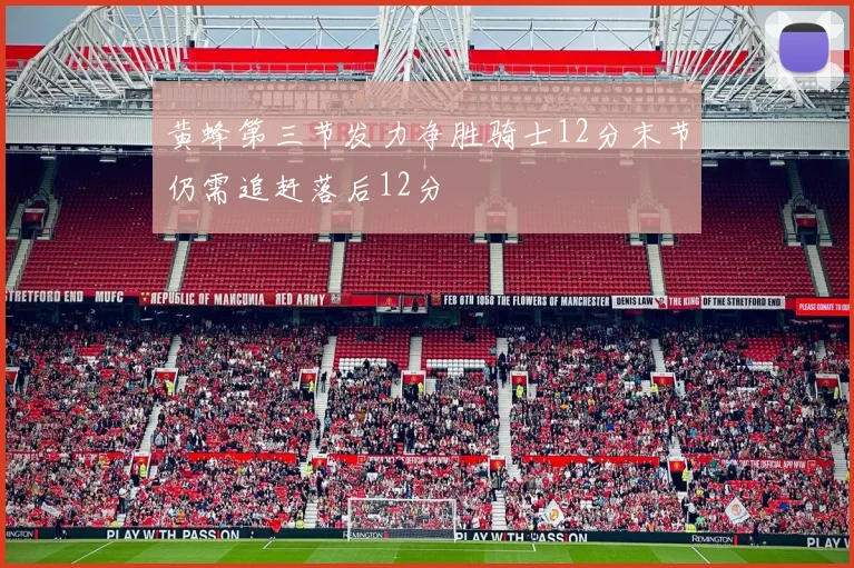 黄蜂第三节发力净胜骑士12分末节仍需追赶落后12分